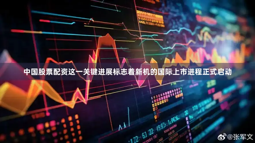 中国股票配资这一关键进展标志着新机的国际上市进程正式启动