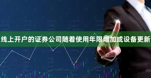 线上开户的证券公司随着使用年限增加或设备更新