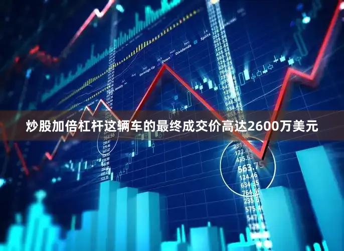 炒股加倍杠杆这辆车的最终成交价高达2600万美元