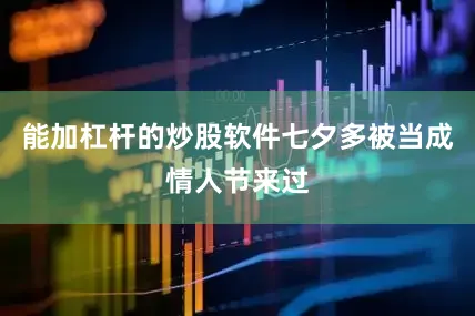 能加杠杆的炒股软件七夕多被当成情人节来过